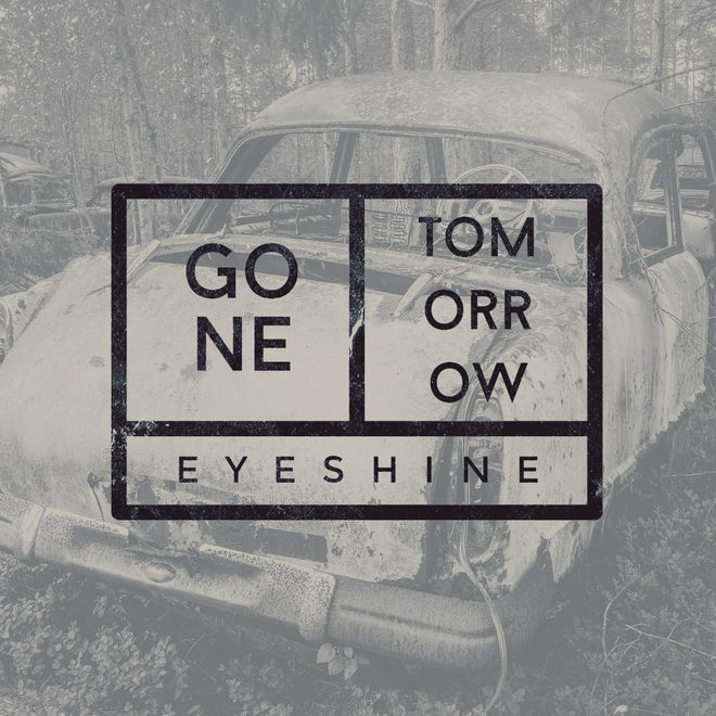 Eyeshine – Gone Tomorrow
