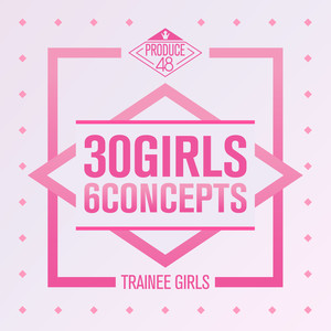 PRODUCE 48 – PRODUCE 48 - 30 Girls 6 Concepts