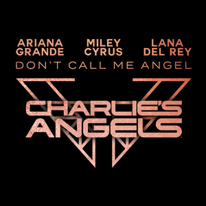 Ariana Grande&Miley Cyrus&Lana Del Rey – Don't Call Me Angel (Charlie's Angels)