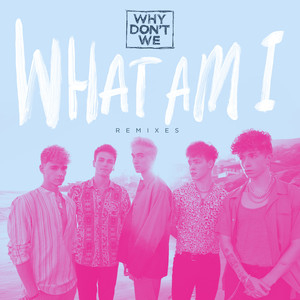 Why Don't We – What Am I (Remixes)