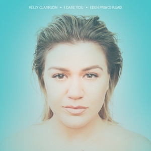 Kelly Clarkson – I Dare You(Eden Prince Remix)